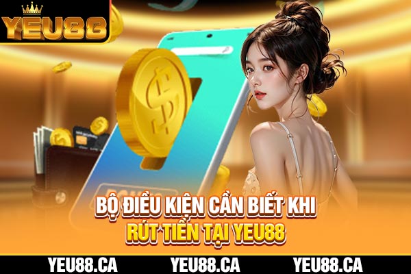 Bộ điều kiện cần biết khi rút tiền tại YEU88 Bộ điều kiện cần biết khi rút tiền tại YEU88