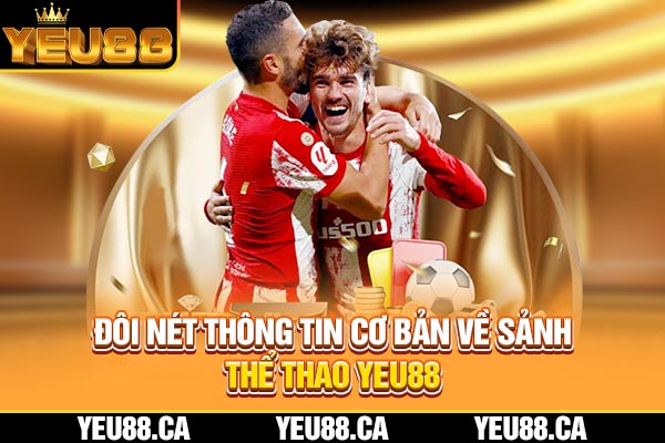 Đôi nét thông tin cơ bản về sảnh thể thao YEU88 Đôi nét thông tin cơ bản về sảnh thể thao YEU88