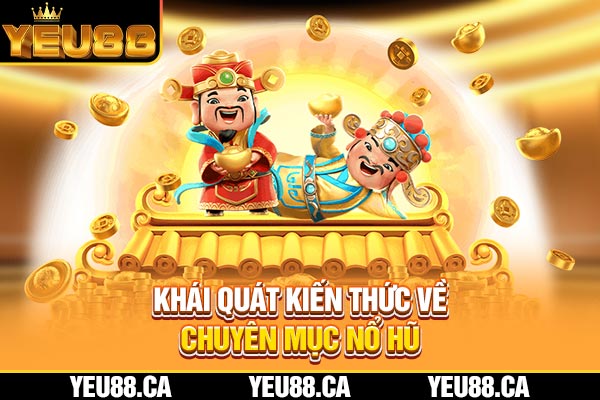 Khái quát kiến thức về chuyên mục nổ hũ Khái quát kiến thức về chuyên mục nổ hũ