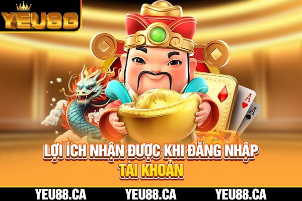 Lợi ích nhận được khi đăng nhập tài khoản Lợi ích nhận được khi đăng nhập tài khoản