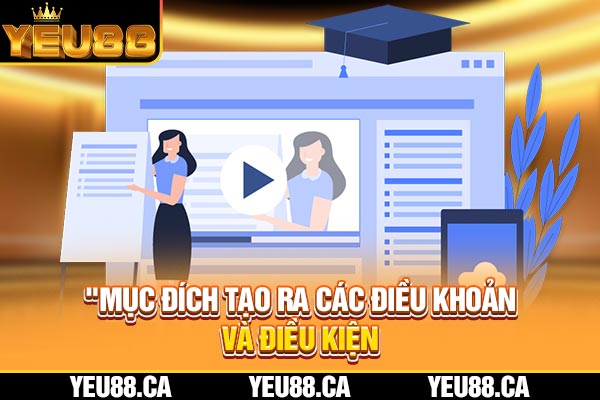 Mục đích tạo ra các điều khoản và điều kiện Mục đích tạo ra các điều khoản và điều kiện