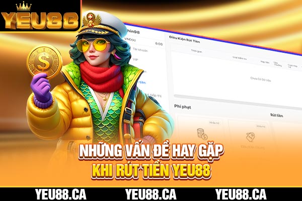 Những vấn đề hay gặp khi rút tiền YEU88 Những vấn đề hay gặp khi rút tiền YEU88