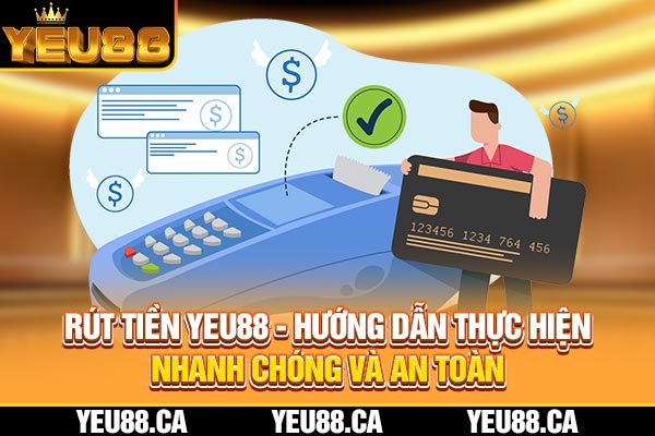 Rút Tiền YEU88 - Hướng Dẫn Thực Hiện Nhanh Chóng Và An Toàn