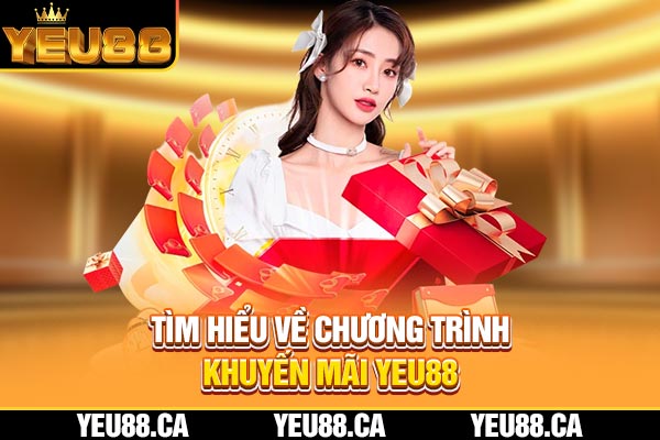 Tìm hiểu về chương trình khuyến mãi YEU88 Tìm hiểu về chương trình khuyến mãi YEU88