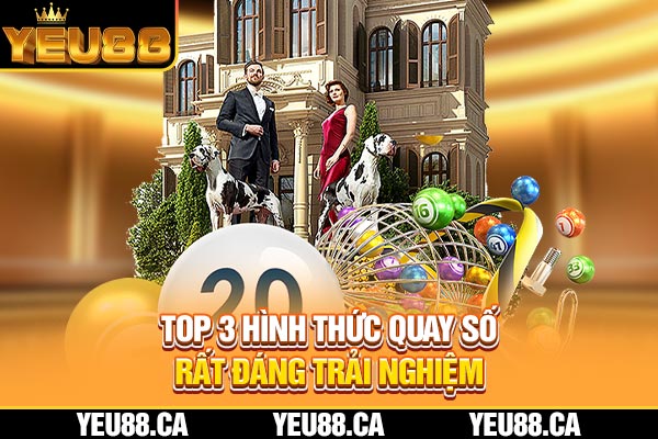 Top 3 hình thức quay số rất đáng trải nghiệm Top 3 hình thức quay số rất đáng trải nghiệm
