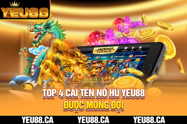 Top 4 cái tên nổ hũ YEU88 được mong đợi Top 4 cái tên nổ hũ YEU88 được mong đợi
