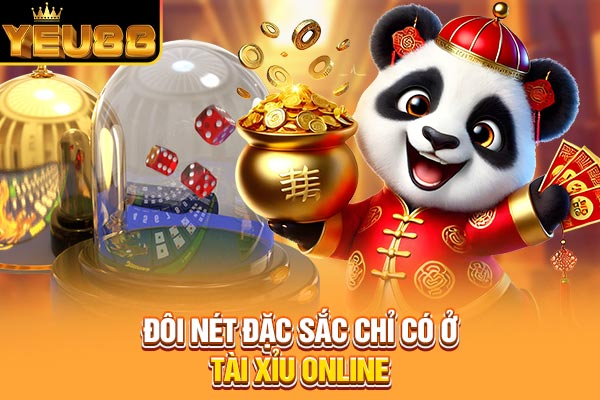 Đôi nét đặc sắc chỉ có ở Tài Xỉu online Đôi nét đặc sắc chỉ có ở Tài Xỉu online