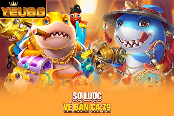 Sơ lược về bắn cá 79 Sơ lược về bắn cá 79