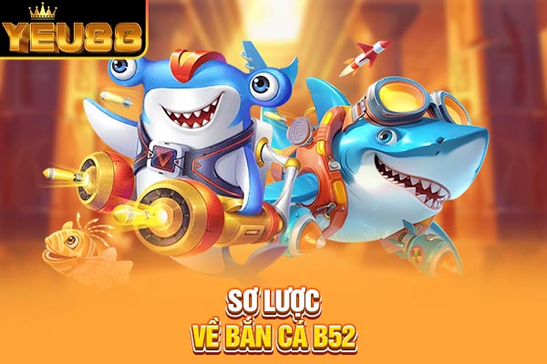 Sơ lược về bắn cá B52