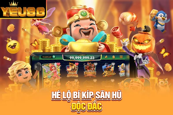 Hé lộ bí kíp săn hũ độc đắc Hé lộ bí kíp săn hũ độc đắc