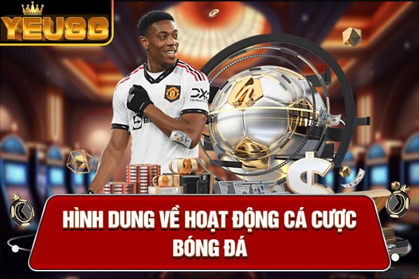 Hình dung về hoạt động cá cược bóng đá Hình dung về hoạt động cá cược bóng đá