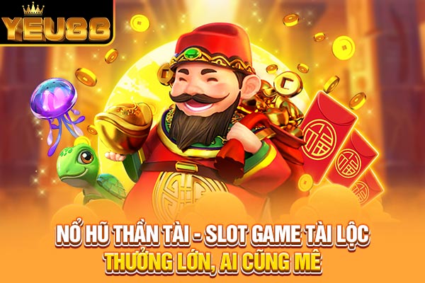 Nổ Hũ Thần Tài – Slot Game Tài Lộc, Thưởng Lớn, Ai Cũng Mê