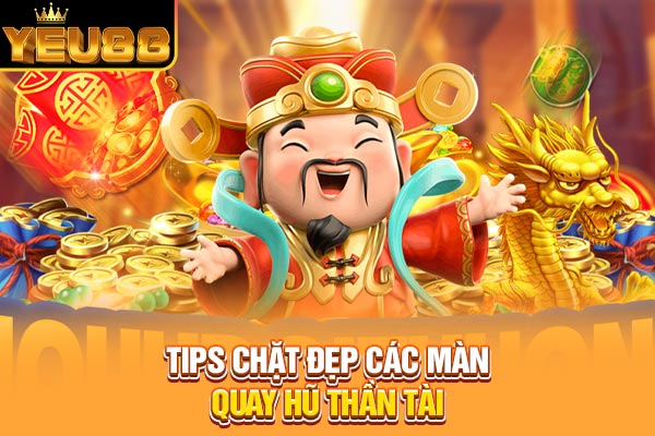 Tips chặt đẹp các màn quay hũ thần tài